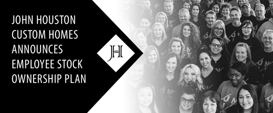 John Houston Custom Homes Announces Employee Stock Ownership Plan
